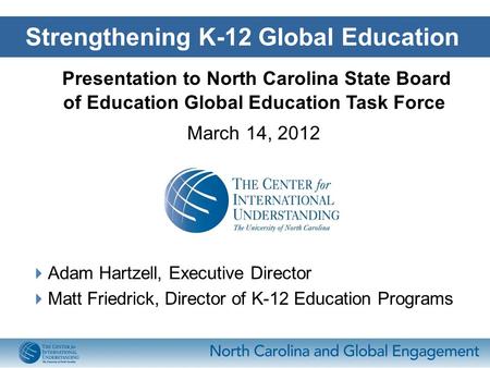 Presentation to North Carolina State Board of Education Global Education Task Force March 14, 2012  Adam Hartzell, Executive Director  Matt Friedrick,