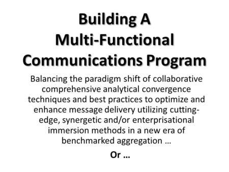Building A Multi-Functional Communications Program Balancing the paradigm shift of collaborative comprehensive analytical convergence techniques and best.