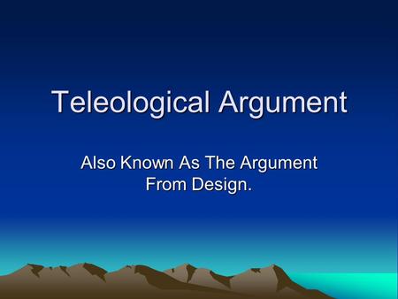 Teleological Argument Also Known As The Argument From Design.