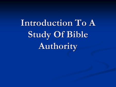 Introduction To A Study Of Bible Authority. A Study of Authority Topics To Be Discussed:
