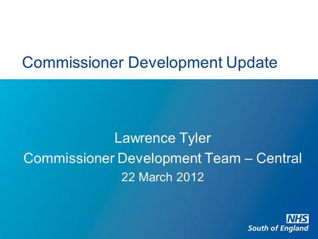 Commissioner Development Update Lawrence Tyler Commissioner Development Team – Central 22 March 2012.