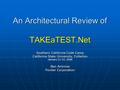 An Architectural Review of TAKEaTEST.Net Southern California Code Camp California State University, Fullerton January 21-22, 2006 Ben Aminnia Pointer Corporation.