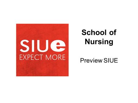 School of Nursing Preview SIUE. School of Nursing Academic Programs  Traditional BS Option (Edwardsville and Carbondale)  Accelerated Second Bachelor’s.