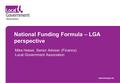 National Funding Formula – LGA perspective www.local.gov.uk Mike Heiser, Senior Adviser (Finance) Local Government Association.