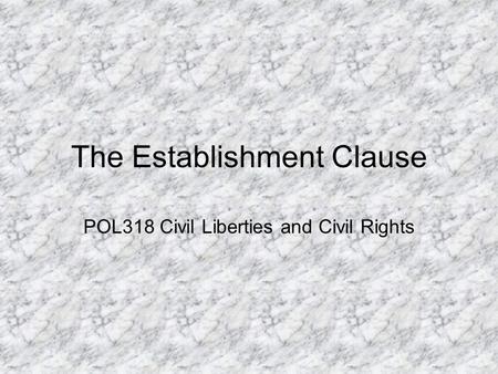 The Establishment Clause POL318 Civil Liberties and Civil Rights.