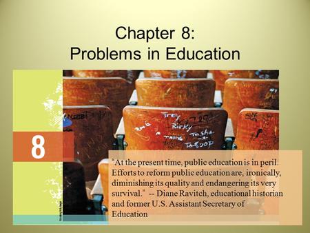 Chapter 8: Problems in Education “At the present time, public education is in peril. Efforts to reform public education are, ironically, diminishing its.