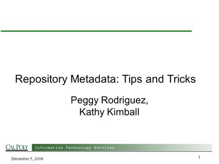 December 5, 2008 1 Repository Metadata: Tips and Tricks Peggy Rodriguez, Kathy Kimball.