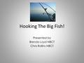 Hooking The Big Fish! Presented by Brenda Loyd NBCT Chris Rollins NBCT.