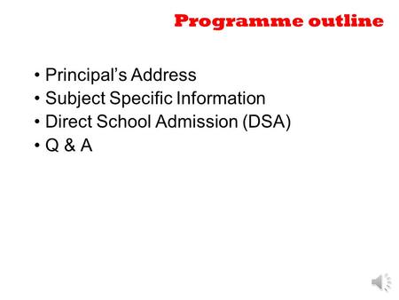 Programme outline Principal’s Address Subject Specific Information Direct School Admission (DSA) Q & A.