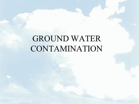 GROUND WATER CONTAMINATION. IMPORTANCE OF GROUND WATER Approximately 99 percent of all liquid fresh water is in underground aquifers At least a quarter.