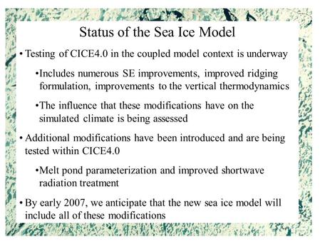 Status of the Sea Ice Model Testing of CICE4.0 in the coupled model context is underway Includes numerous SE improvements, improved ridging formulation,