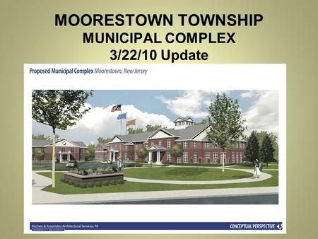 MOORESTOWN TOWNSHIP MUNICIPAL COMPLEX 3/22/10 Update.