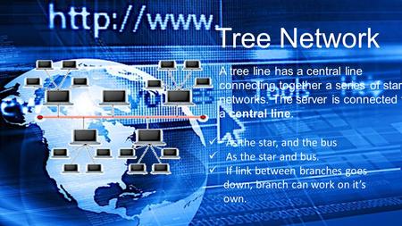 A tree line has a central line connecting together a series of star networks. The server is connected to a central line. Tree Network As the star, and.