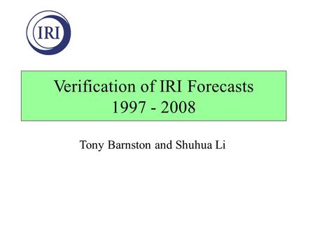 Verification of IRI Forecasts 1997 - 2008 Tony Barnston and Shuhua Li.