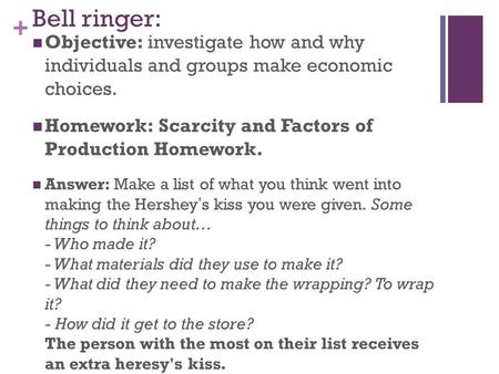 + Bell ringer: Objective: investigate how and why individuals and groups make economic choices. Homework: Scarcity and Factors of Production Homework.
