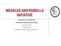 MEASLES AND RUBELLA INITIATIVE Presentation by : Sylvia Khamati. Health Advisor Kenya Red Cross Society “Story from the Field” 15 th September 2015 American.