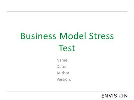Business Model Stress Test Name: Date: Author: Version: