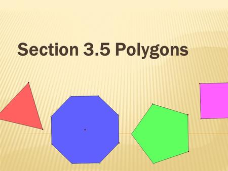 Section 3.5 Polygons A polygon is:  A closed plane figure made up of several line segments they are joined together.  The sides to not cross each other.
