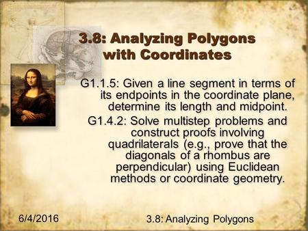6/4/2016 3.8: Analyzing Polygons 3.8: Analyzing Polygons with Coordinates G1.1.5: Given a line segment in terms of its endpoints in the coordinate plane,