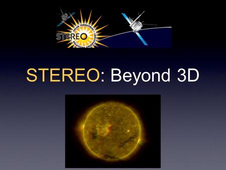 STEREO: Beyond 3D. Why the Sun? The sun provides energy for the development of life on our planet. Our orbit looks calm and peaceful, but there is nothing.