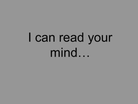 I can read your mind…. Think of a number from 1-15…