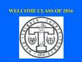 WELCOME CLASS OF 2016. Credits Are earned when you pass a course. Year long courses are worth 1 credit; semester courses are worth ½ credit. If you don’t.
