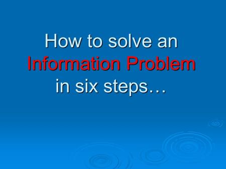 How to solve an Information Problem in six steps….