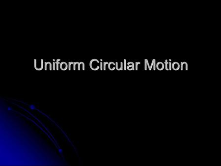 Uniform Circular Motion. Motion of an object moving in a circle at constant speed. Motion of an object moving in a circle at constant speed. The linear.