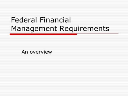 Federal Financial Management Requirements An overview.