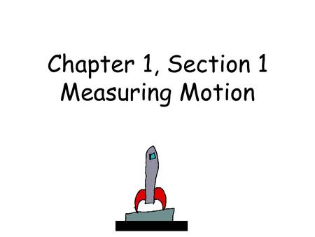 Chapter 1, Section 1 Measuring Motion. When an object changes position over time, the object is in motion..