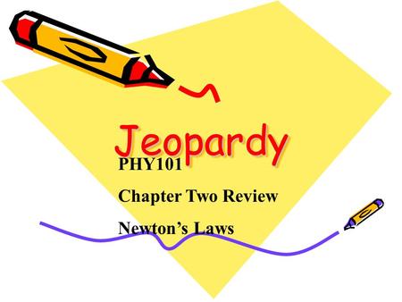 Jeopardy Jeopardy PHY101 Chapter Two Review Newton’s Laws.
