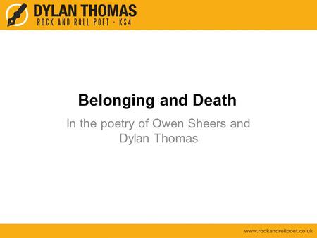 Belonging and Death In the poetry of Owen Sheers and Dylan Thomas.