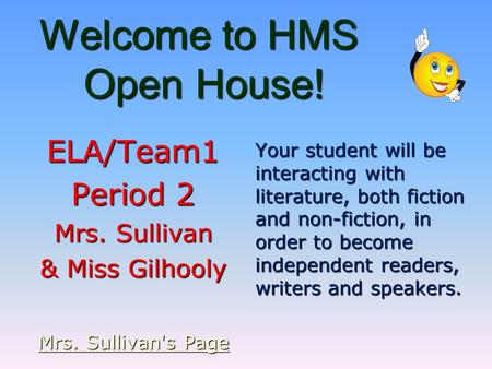 Welcome to HMS Open House! ELA/Team1 Period 2 Mrs. Sullivan & Miss Gilhooly Mrs. Sullivan's Page Mrs. Sullivan's Page Your student will be interacting.