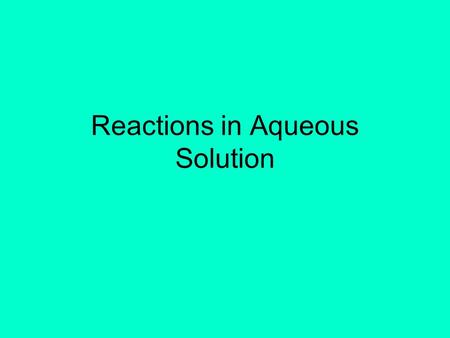 Reactions in Aqueous Solution. Reactions in aqueous solution Many reactions, esp. many double replacement reactions, occur in water. What happens when.