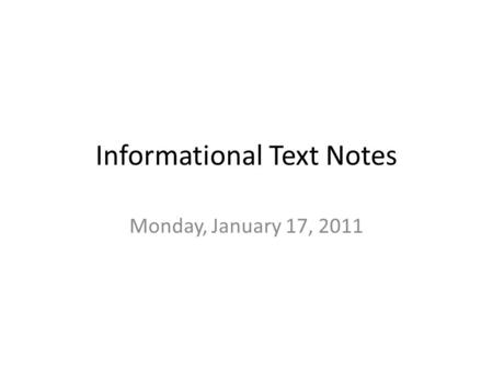 Informational Text Notes Monday, January 17, 2011.