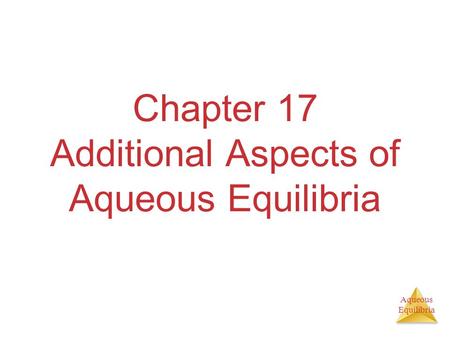 Aqueous Equilibria Chapter 17 Additional Aspects of Aqueous Equilibria.