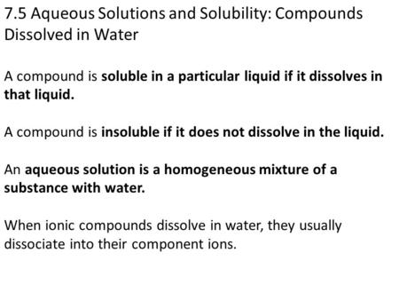 7.5 Aqueous Solutions and Solubility: Compounds Dissolved in Water A compound is soluble in a particular liquid if it dissolves in that liquid. A compound.