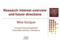 Research Interest overview and future directions Mina Guirguis Computer Science Department Texas State University – San Marcos CS5300 9/16/2011.