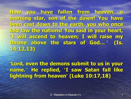 3 - Rebellion in Heaven (1)1 How you have fallen from heaven, o morning star, son of the dawn! You have been cast down to the earth, you who once laid.
