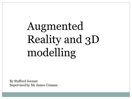 Augmented Reality and 3D modelling By Stafford Joemat Supervised by Mr James Connan.