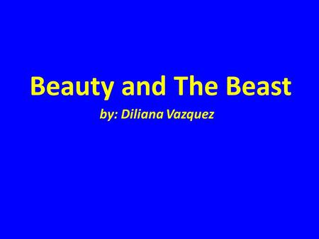 Beauty and The Beast by: Diliana Vazquez. What is the tittle of the musical? The tittle of the musical that I am doing is Beauty and the Beast.