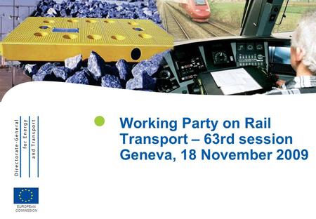 Working Party on Rail Transport – 63rd session Geneva, 18 November 2009 EUROPEAN COMMISSION.