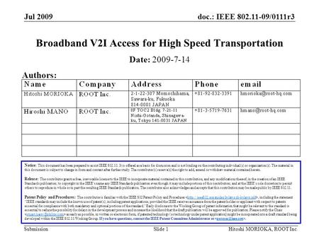 Doc.: IEEE 802.11-09/0111r3 Submission Jul 2009 Hitoshi MORIOKA, ROOT Inc.Slide 1 Broadband V2I Access for High Speed Transportation Notice: This document.