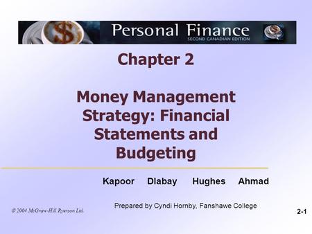 Chapter 2 Money Management Strategy: Financial Statements and Budgeting 2-1 Kapoor Dlabay Hughes Ahmad Prepared by Cyndi Hornby, Fanshawe College  2004.