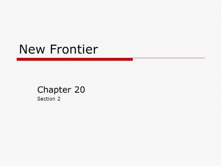 New Frontier Chapter 20 Section 2 Progress  Kennedy Broad vision of progress “We stand today on the edge of a New Frontier” Called on Americans to be.
