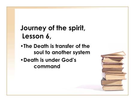 Journey of the spirit, Lesson 6, The Death is transfer of the soul to another system Death is under God’s command.