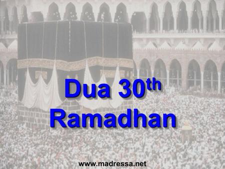 Dua 30 th Ramadhan www.madressa.net. Dua for last 10 Nights (p151) In the name of Allah, the Beneficent, the Merciful O Allah, Bless Muhammad and the.
