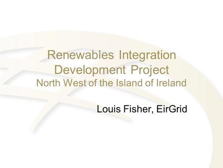 Renewables Integration Development Project North West of the Island of Ireland Louis Fisher, EirGrid.