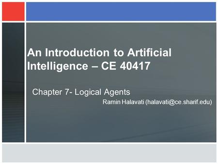 An Introduction to Artificial Intelligence – CE 40417 Chapter 7- Logical Agents Ramin Halavati