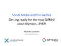 Social Media and the Games Getting ready for the most talked about Olympics...EVER! Michelle